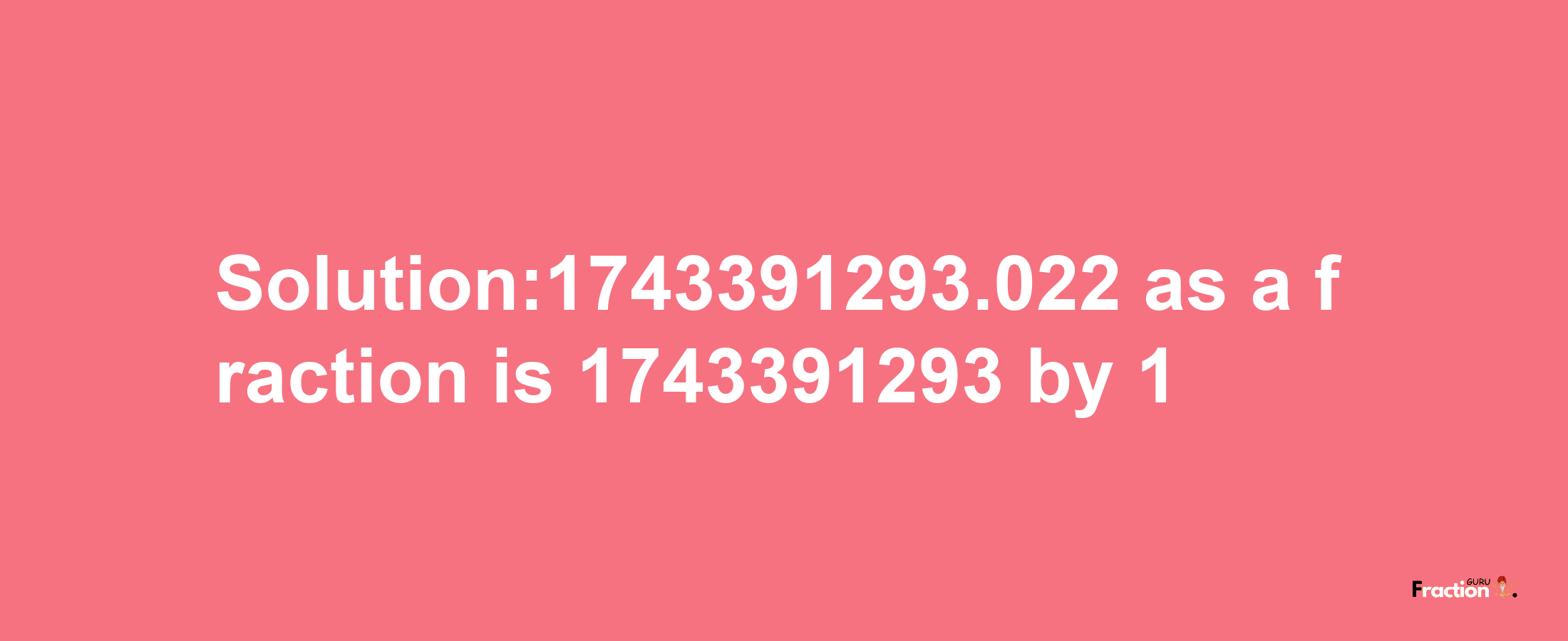 Solution:1743391293.022 as a fraction is 1743391293/1