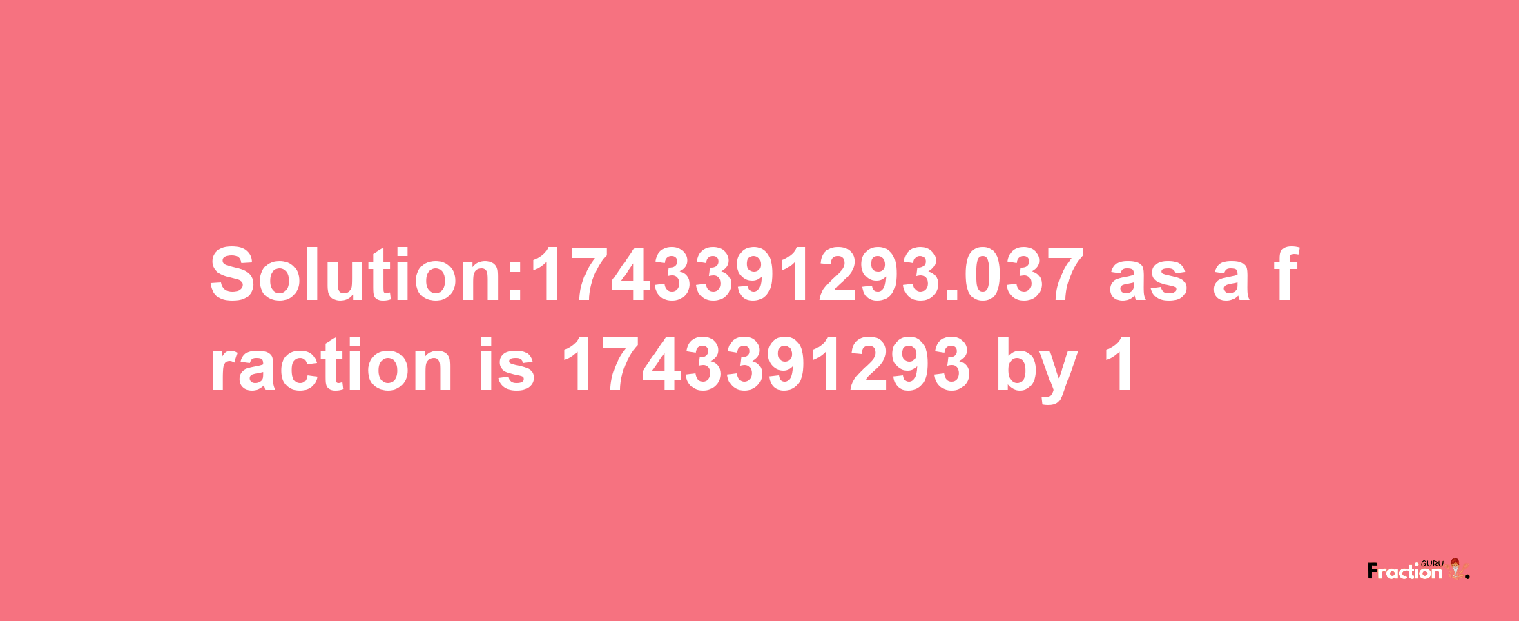 Solution:1743391293.037 as a fraction is 1743391293/1