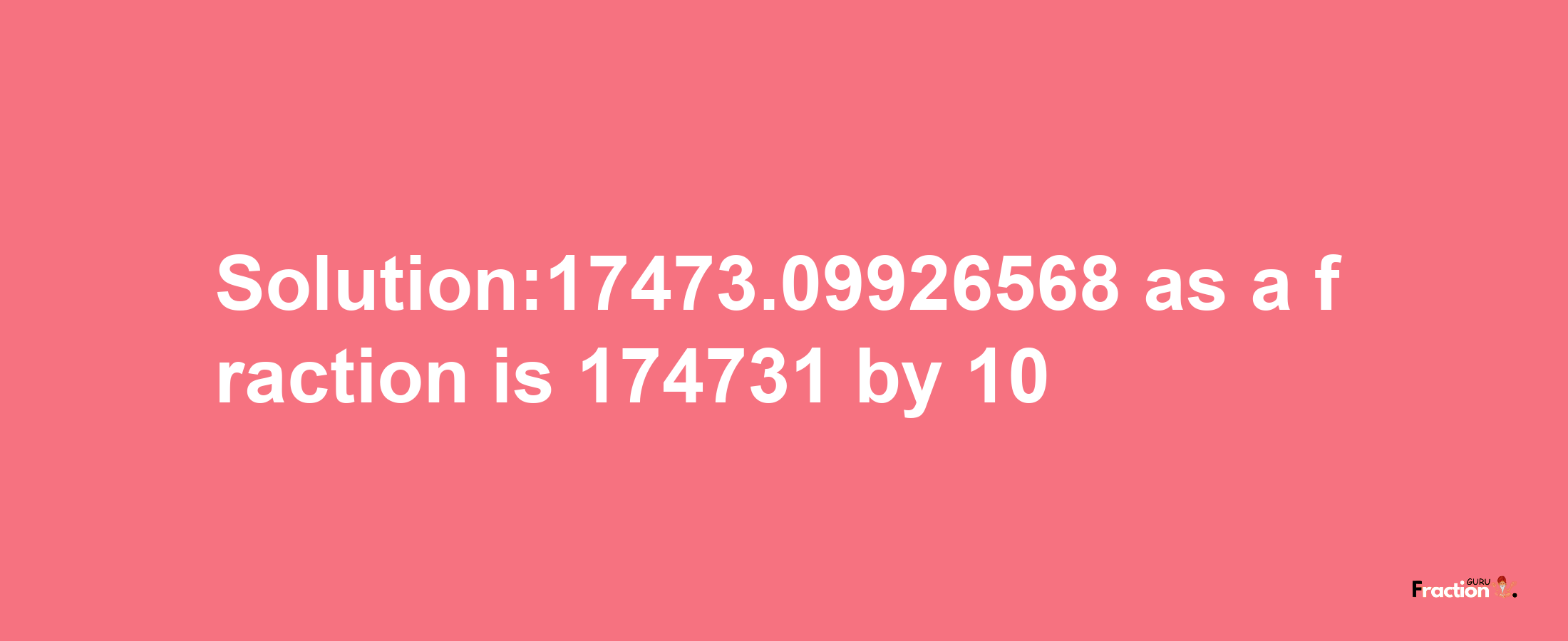 Solution:17473.09926568 as a fraction is 174731/10