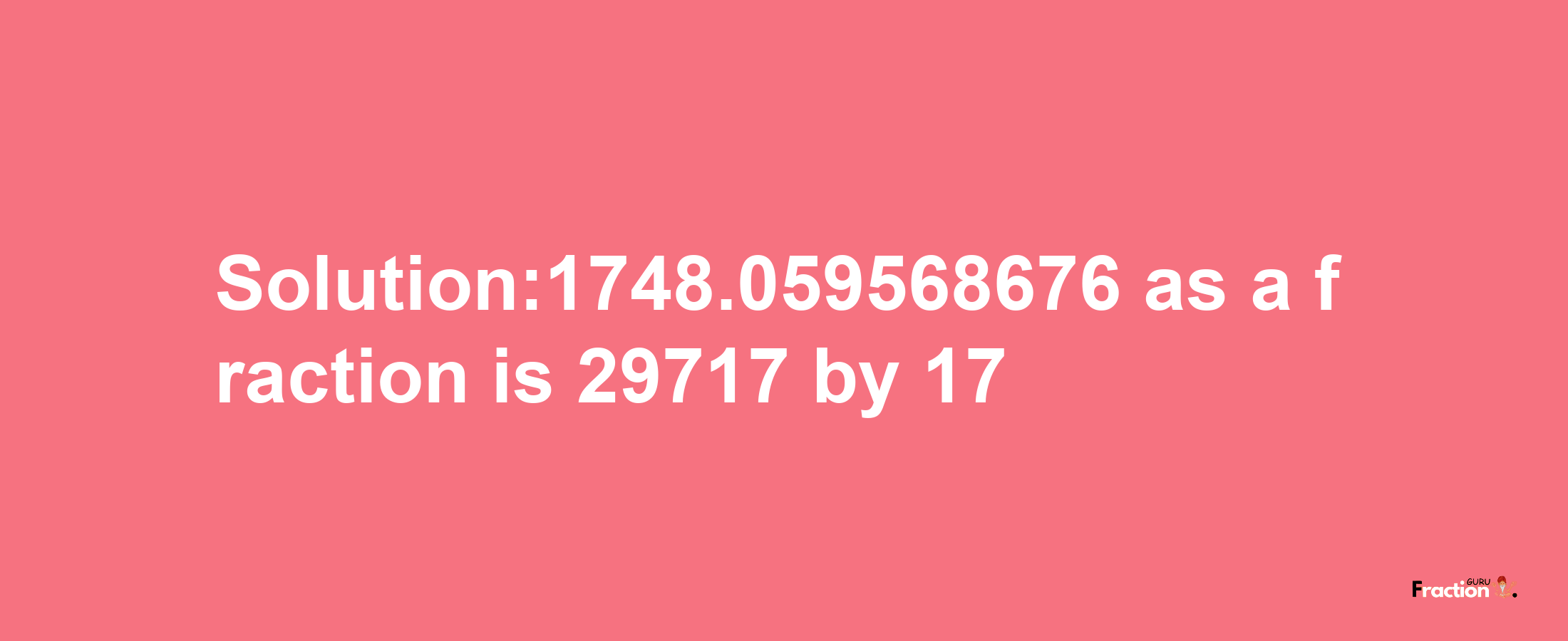 Solution:1748.059568676 as a fraction is 29717/17