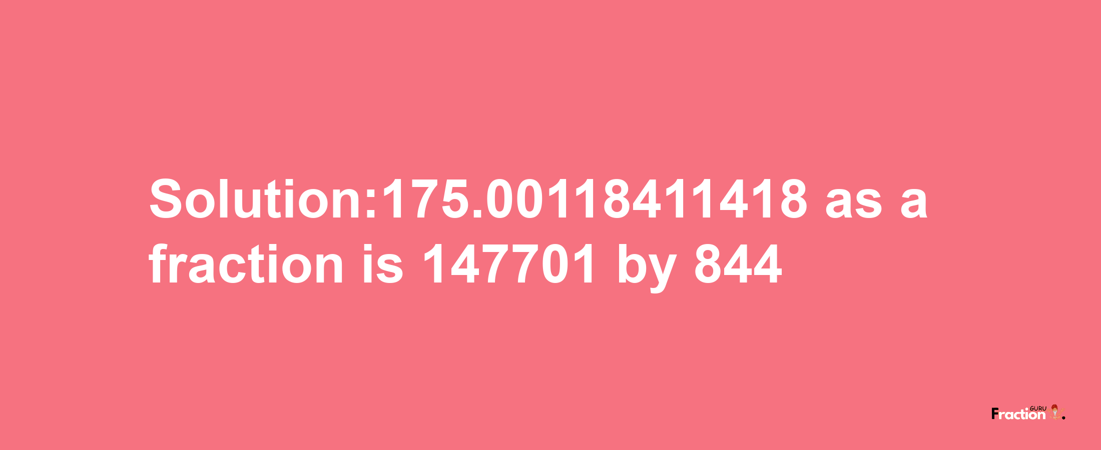 Solution:175.00118411418 as a fraction is 147701/844