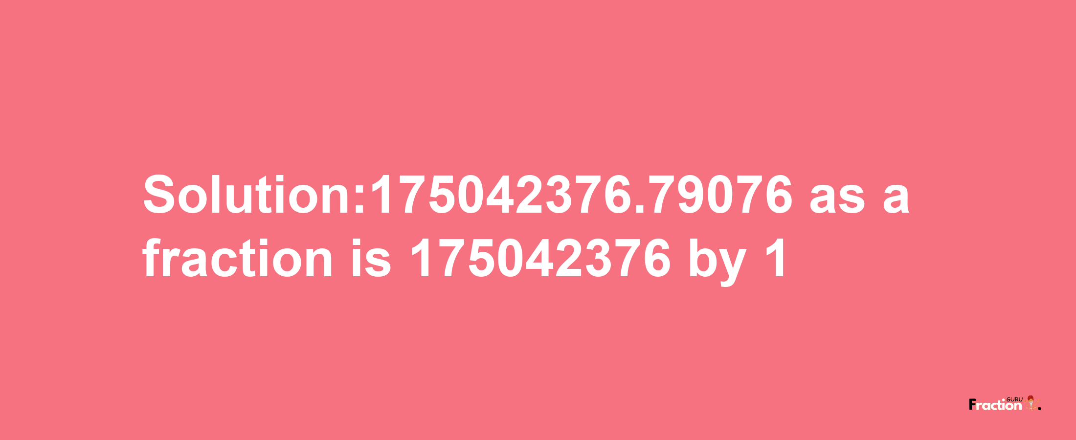 Solution:175042376.79076 as a fraction is 175042376/1