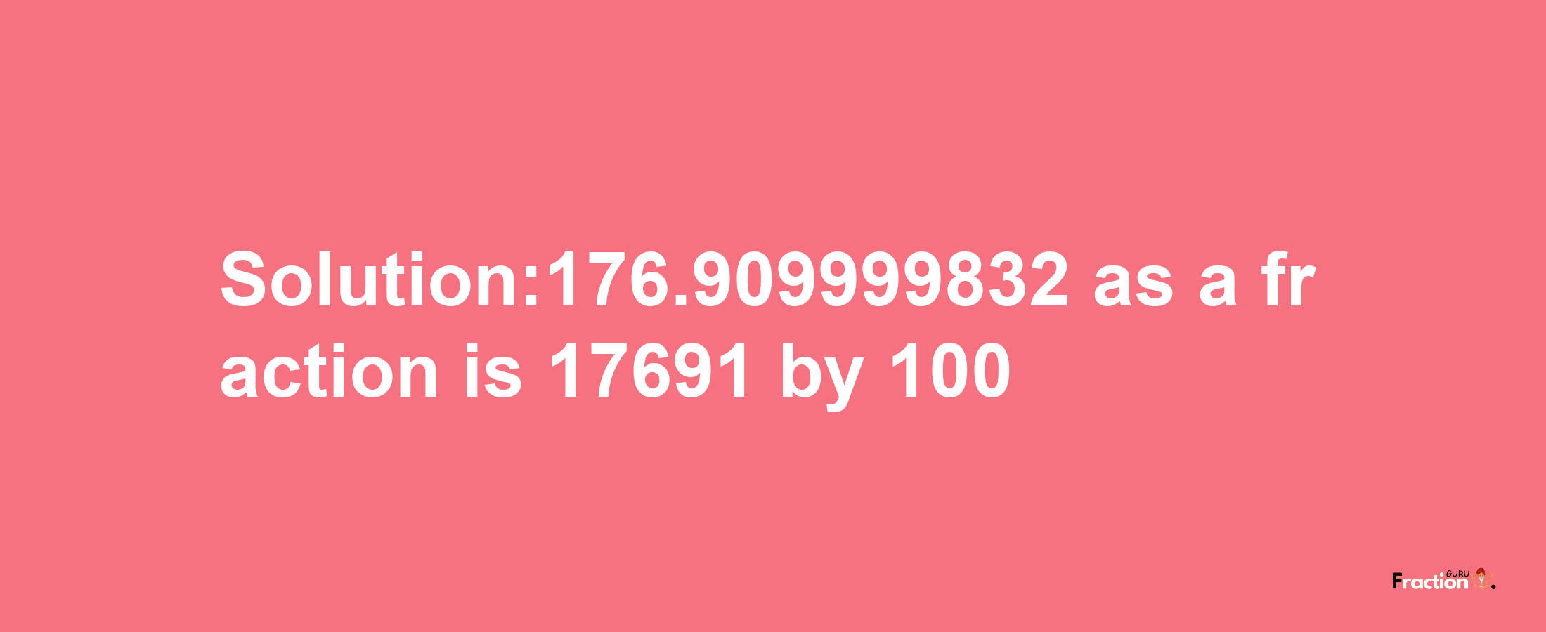 Solution:176.909999832 as a fraction is 17691/100