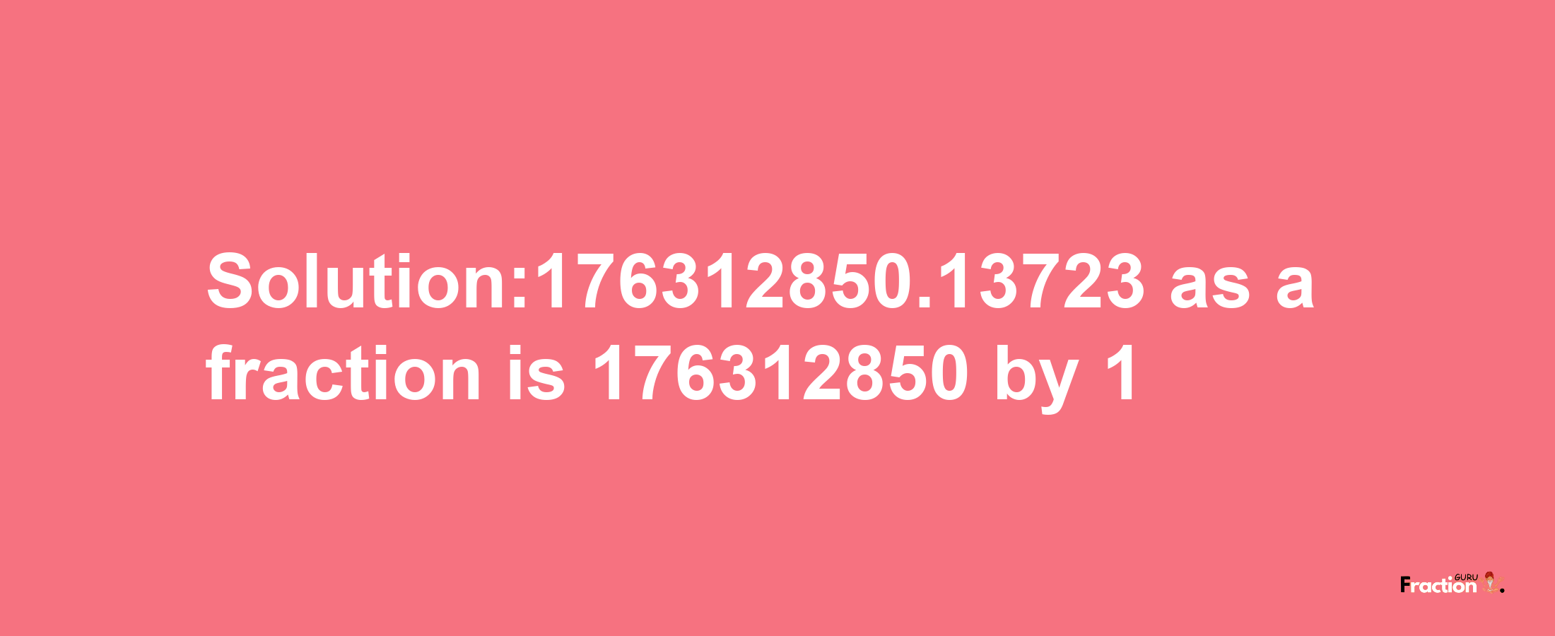 Solution:176312850.13723 as a fraction is 176312850/1