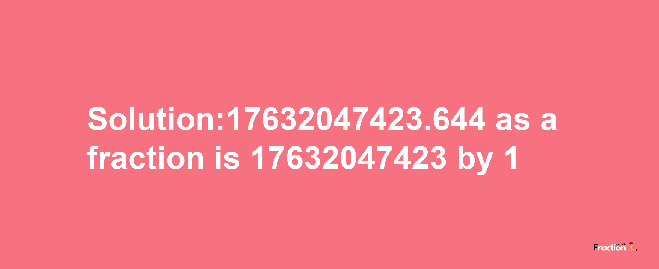 Solution:17632047423.644 as a fraction is 17632047423/1