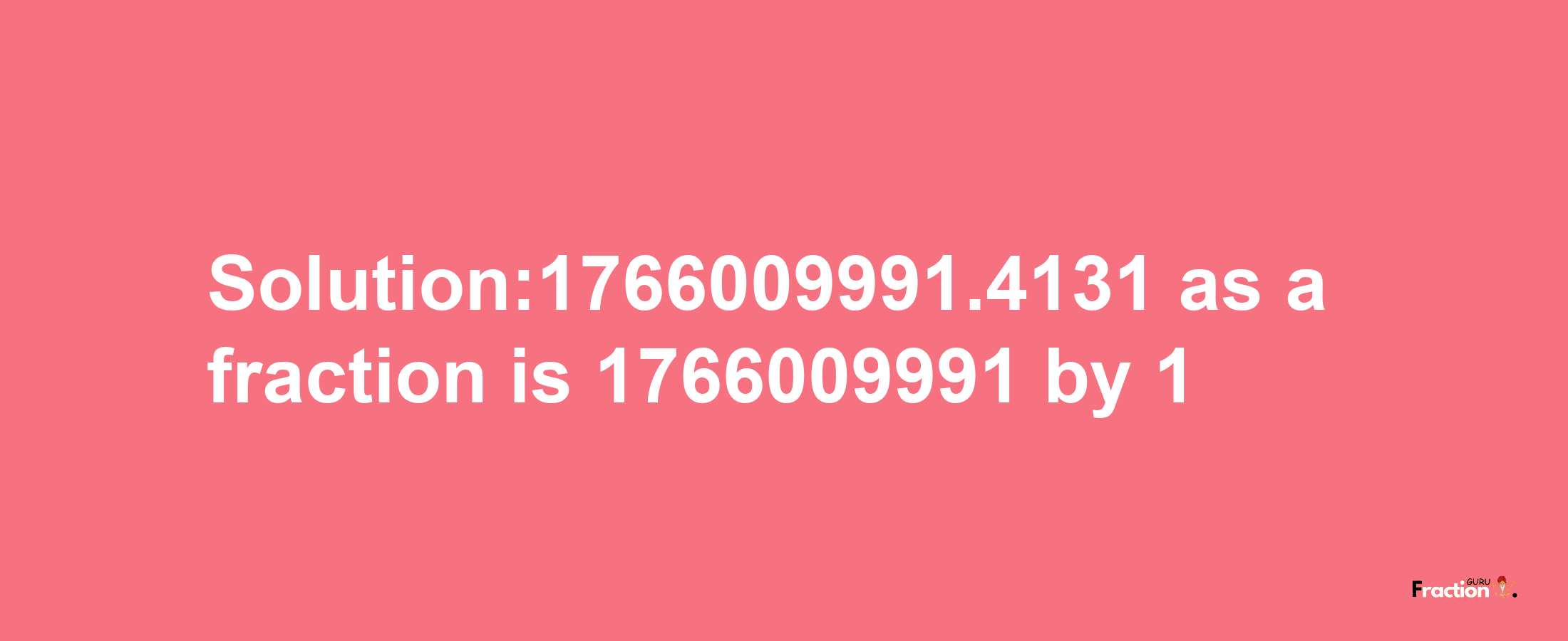 Solution:1766009991.4131 as a fraction is 1766009991/1