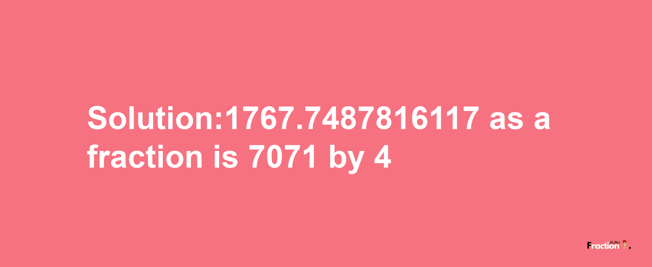 Solution:1767.7487816117 as a fraction is 7071/4