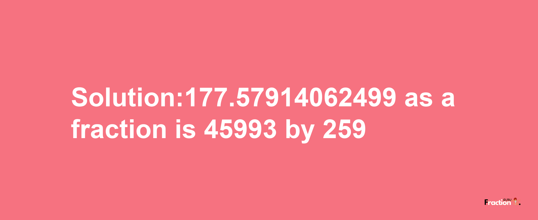 Solution:177.57914062499 as a fraction is 45993/259