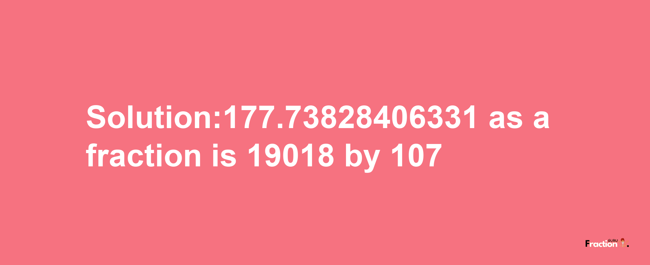 Solution:177.73828406331 as a fraction is 19018/107