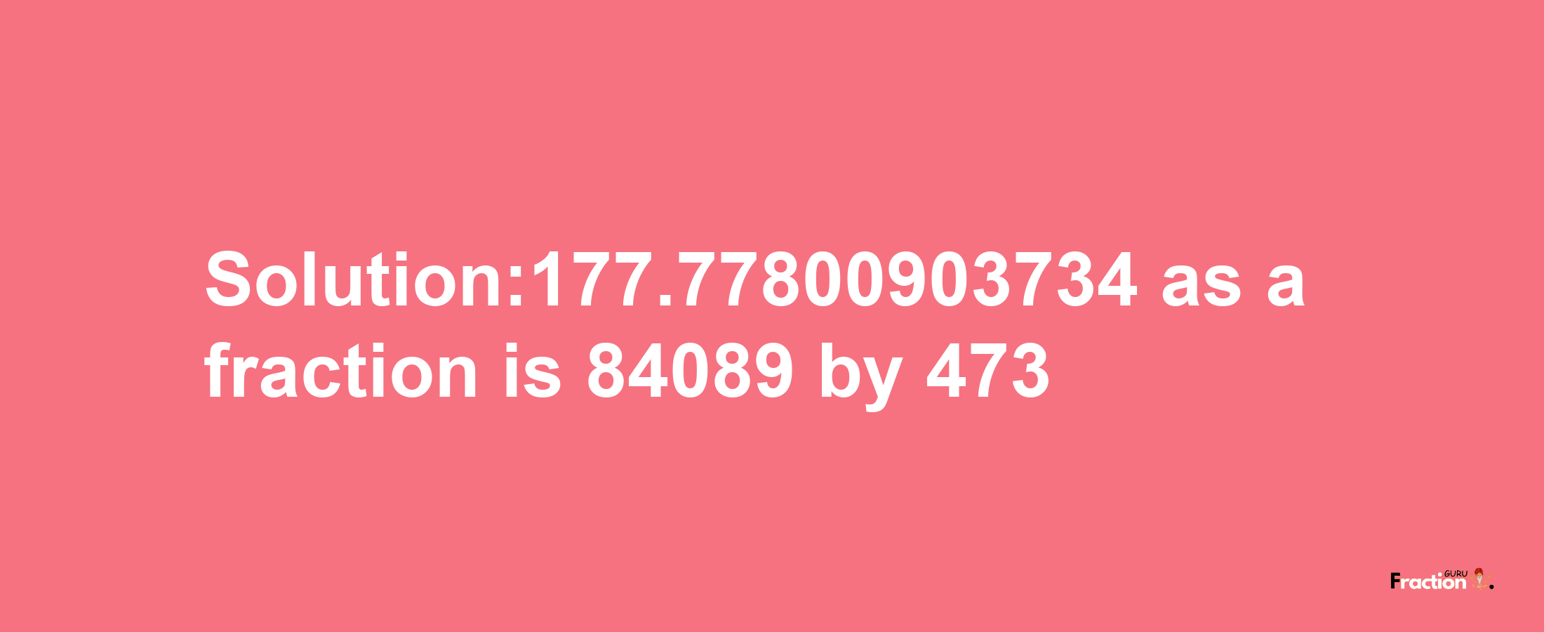 Solution:177.77800903734 as a fraction is 84089/473