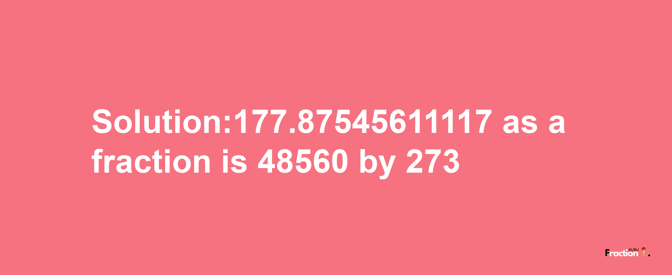 Solution:177.87545611117 as a fraction is 48560/273