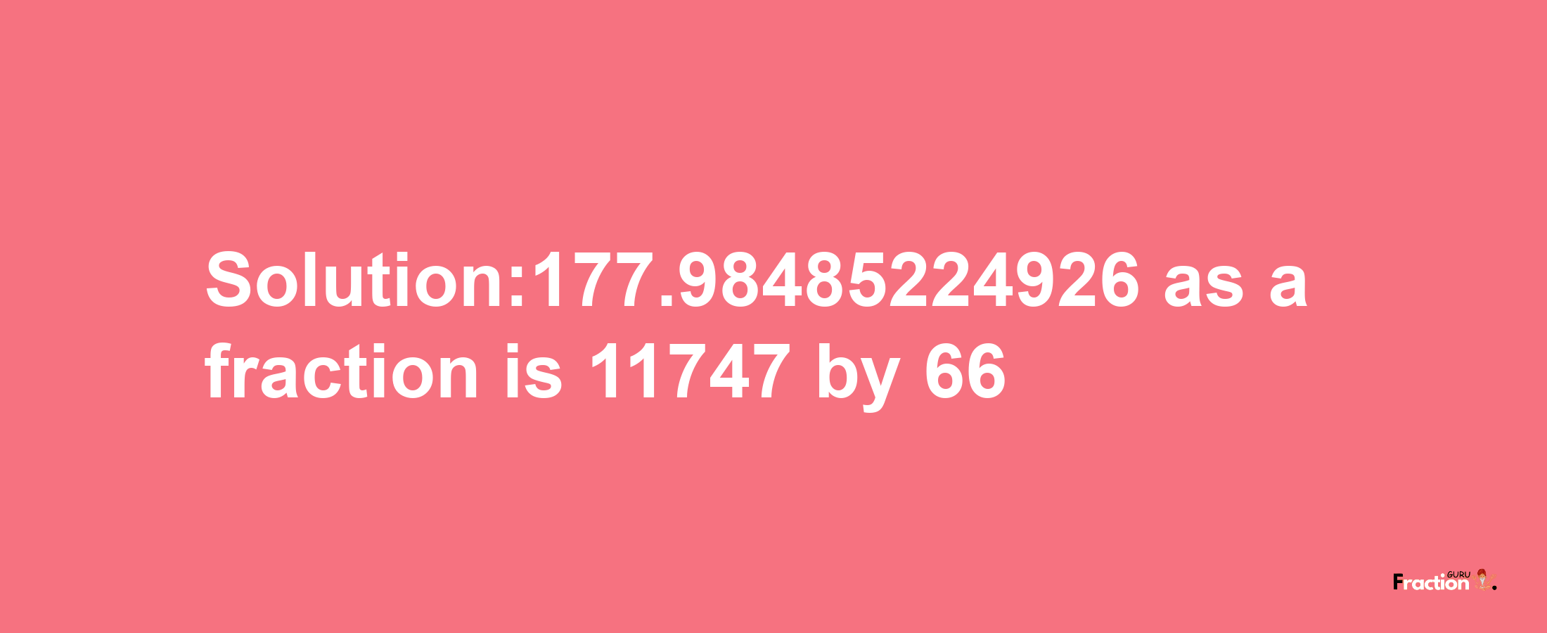 Solution:177.98485224926 as a fraction is 11747/66