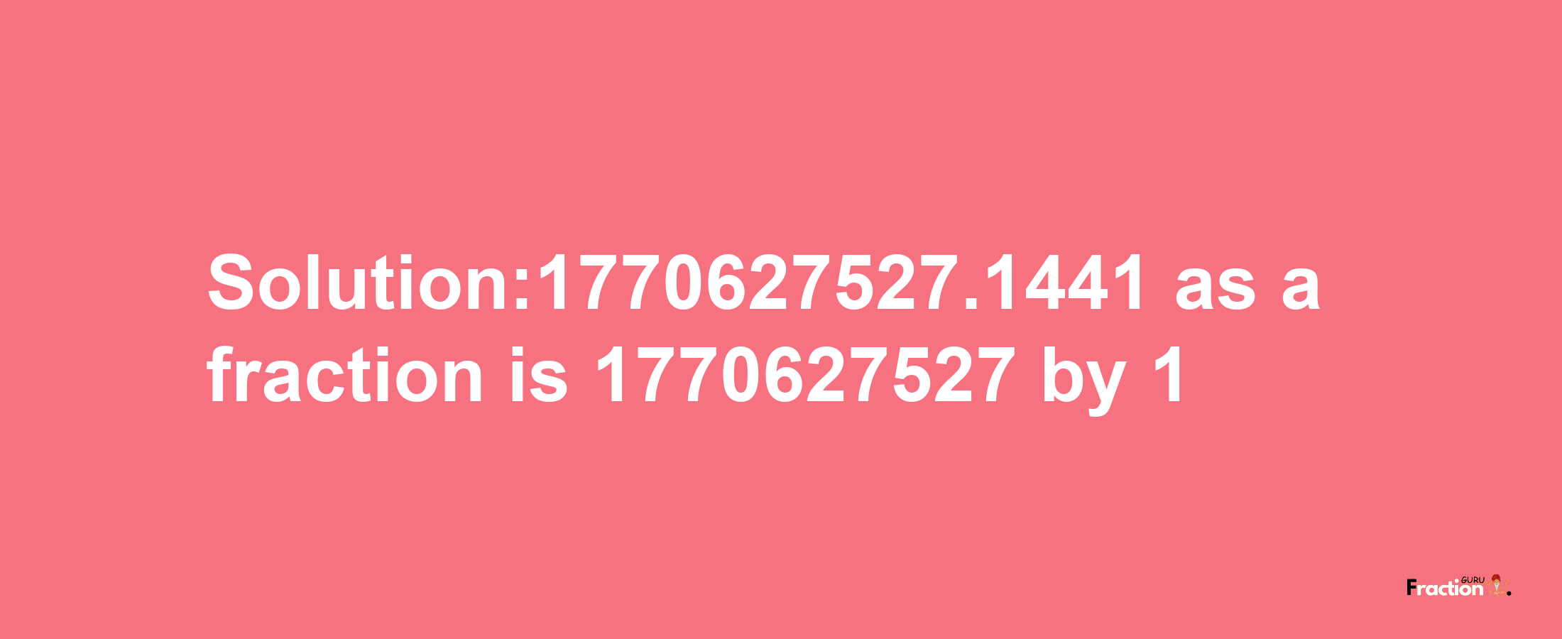 Solution:1770627527.1441 as a fraction is 1770627527/1