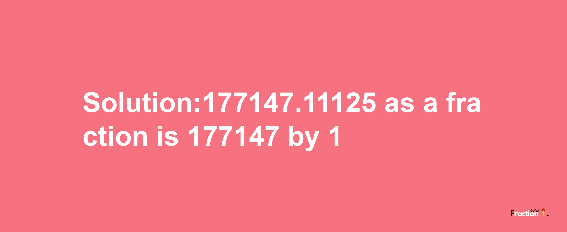 Solution:177147.11125 as a fraction is 177147/1