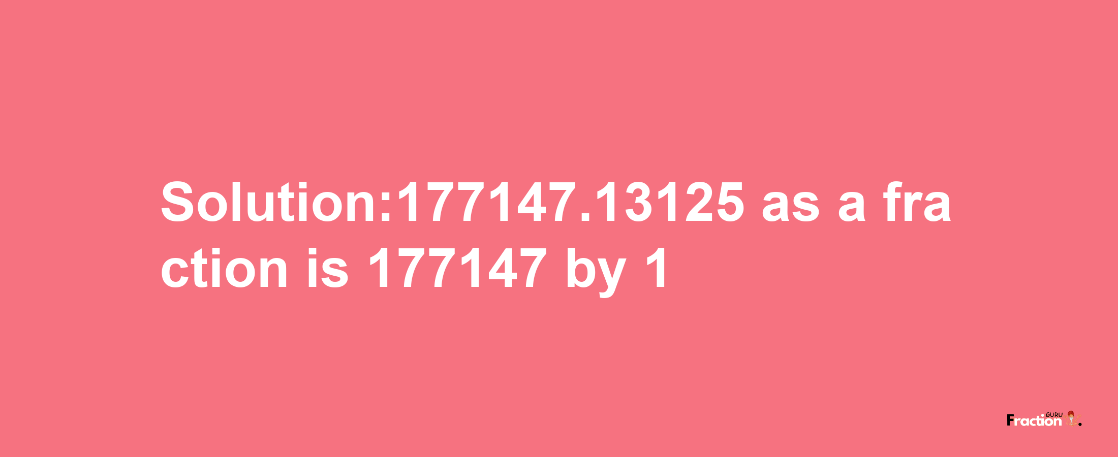 Solution:177147.13125 as a fraction is 177147/1