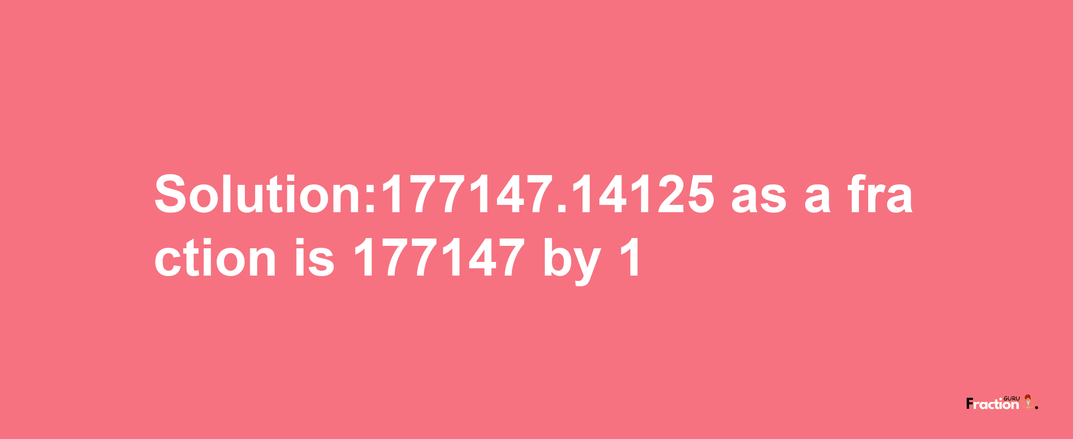 Solution:177147.14125 as a fraction is 177147/1