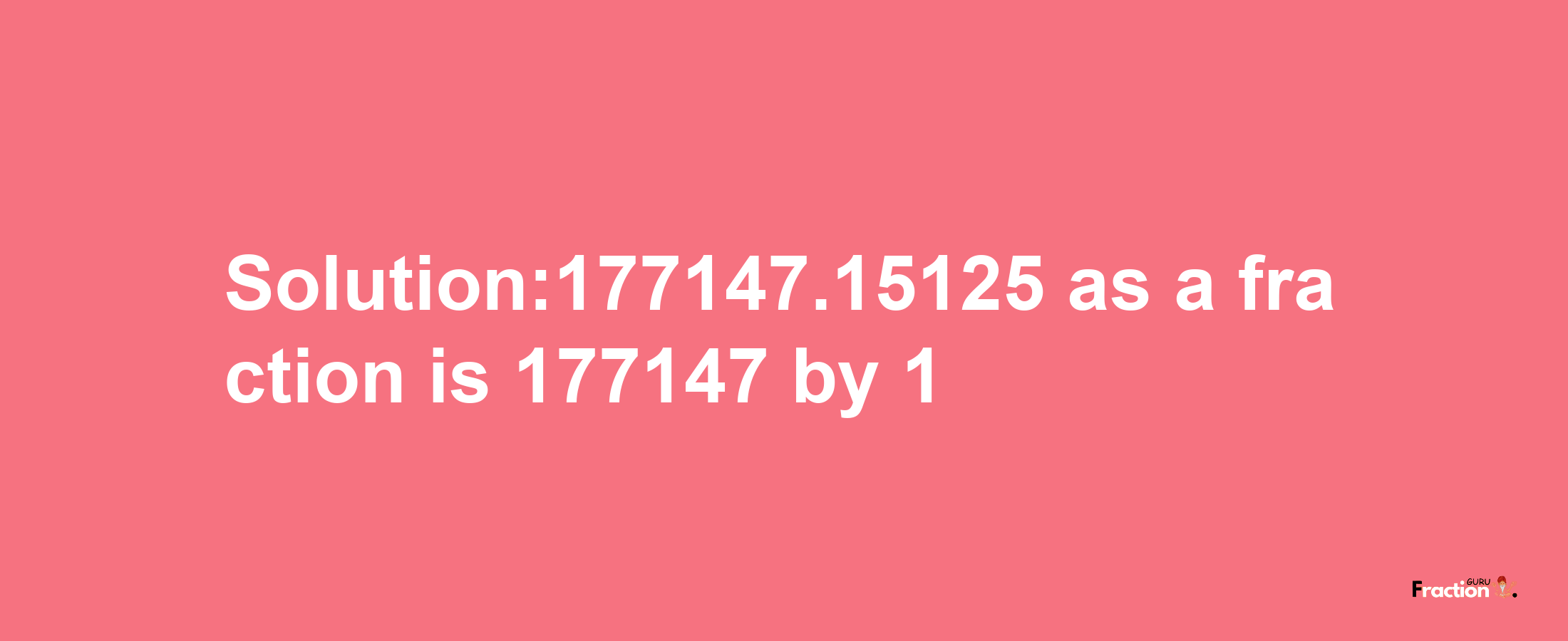 Solution:177147.15125 as a fraction is 177147/1