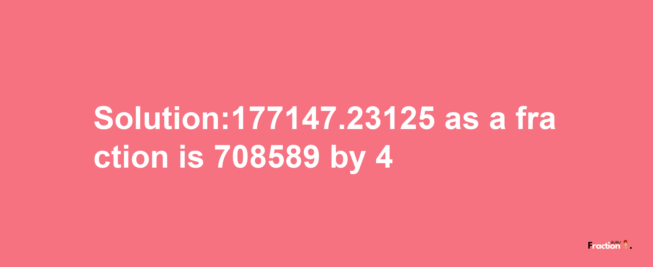 Solution:177147.23125 as a fraction is 708589/4