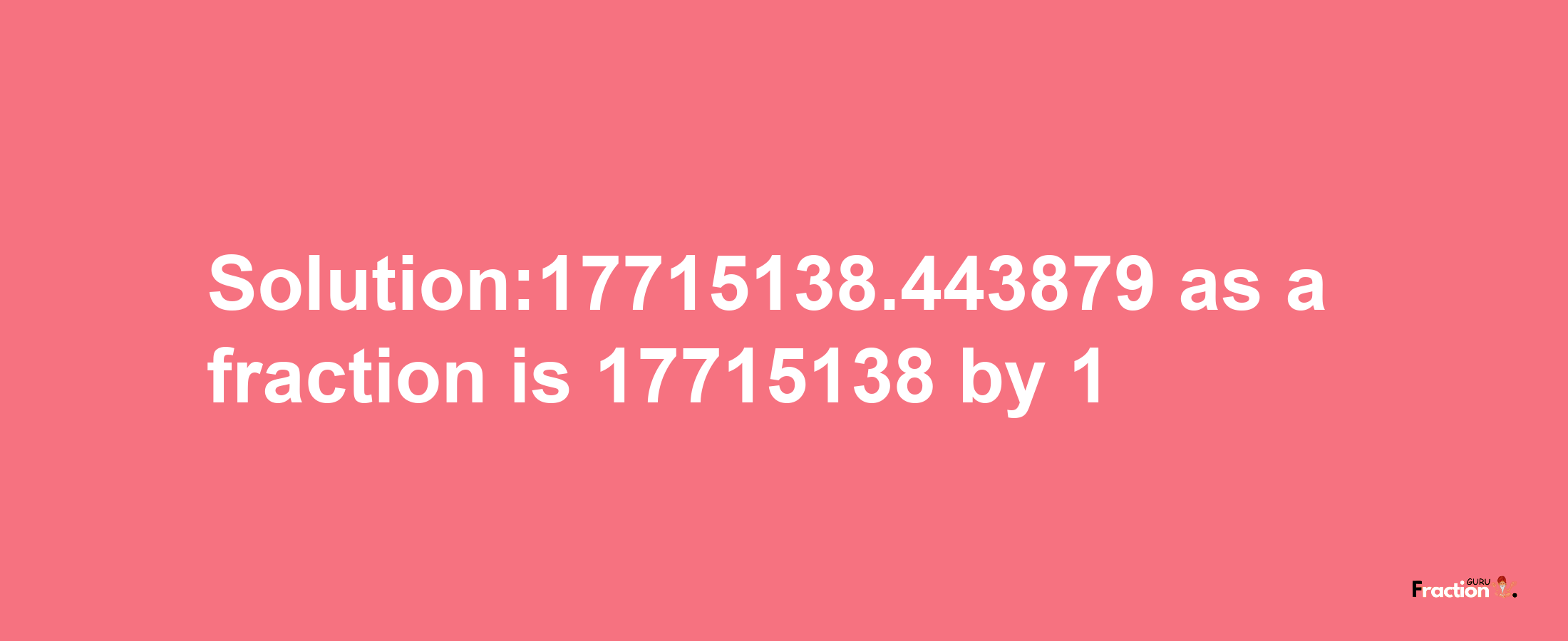 Solution:17715138.443879 as a fraction is 17715138/1