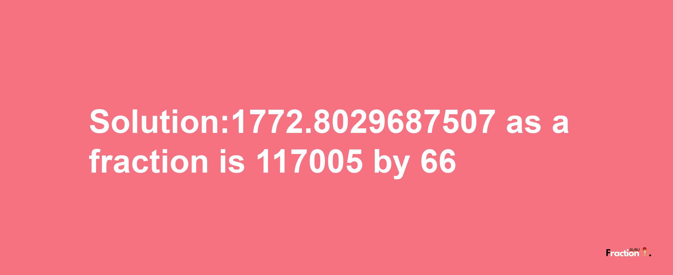 Solution:1772.8029687507 as a fraction is 117005/66