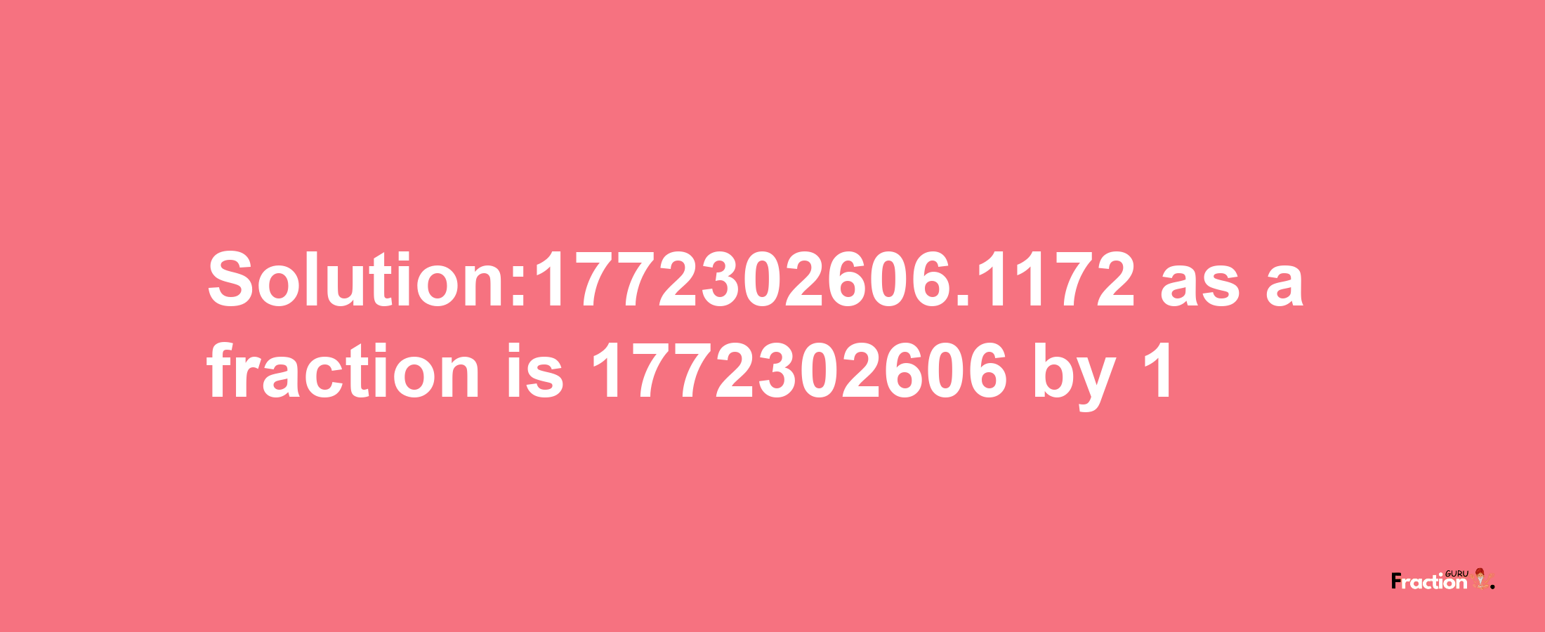 Solution:1772302606.1172 as a fraction is 1772302606/1