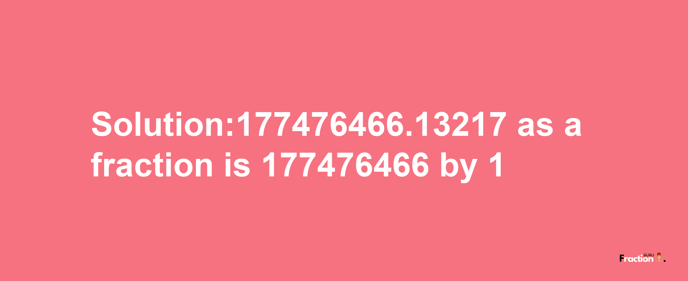 Solution:177476466.13217 as a fraction is 177476466/1