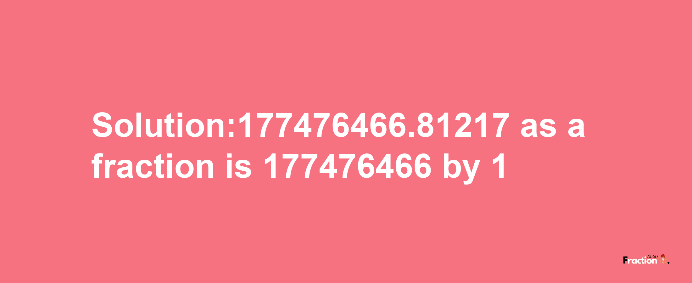 Solution:177476466.81217 as a fraction is 177476466/1