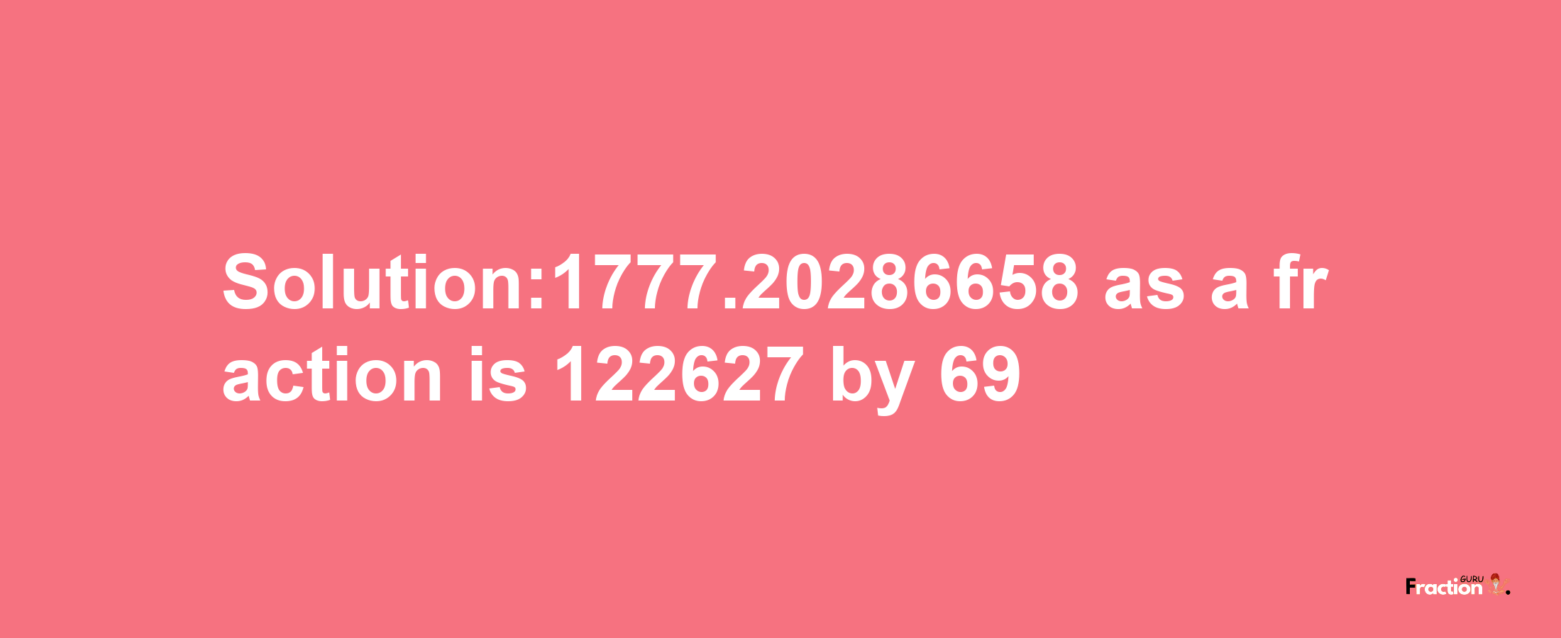 Solution:1777.20286658 as a fraction is 122627/69