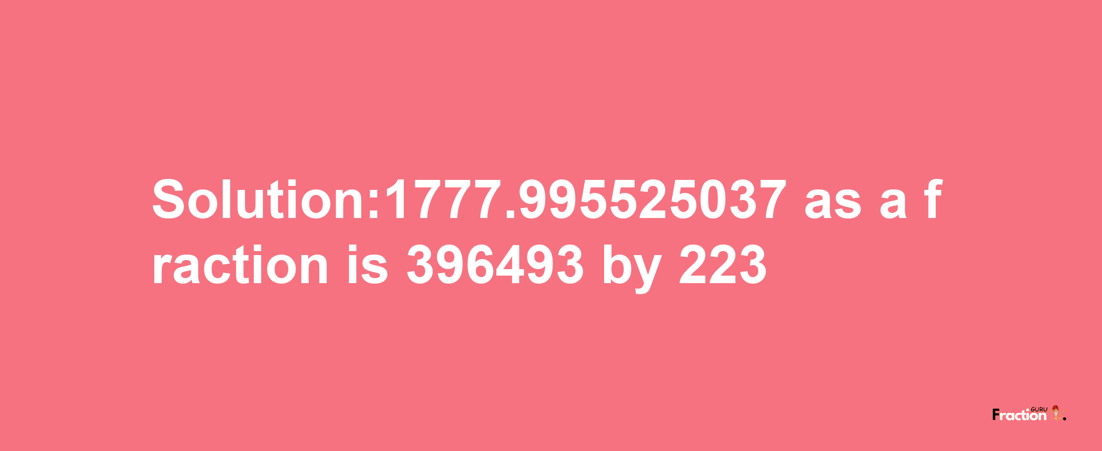 Solution:1777.995525037 as a fraction is 396493/223