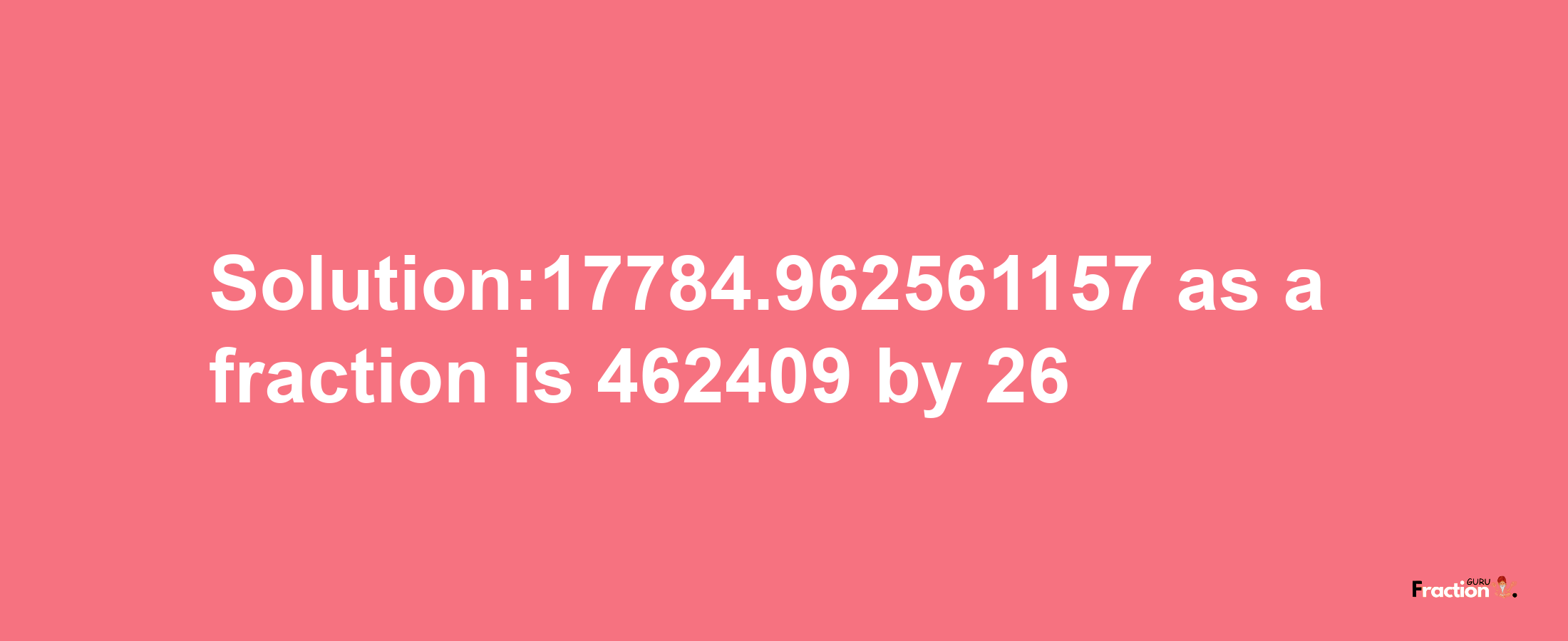 Solution:17784.962561157 as a fraction is 462409/26