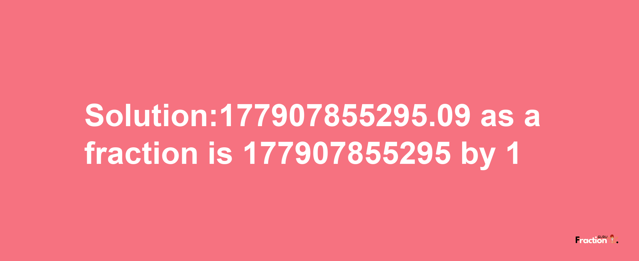 Solution:177907855295.09 as a fraction is 177907855295/1