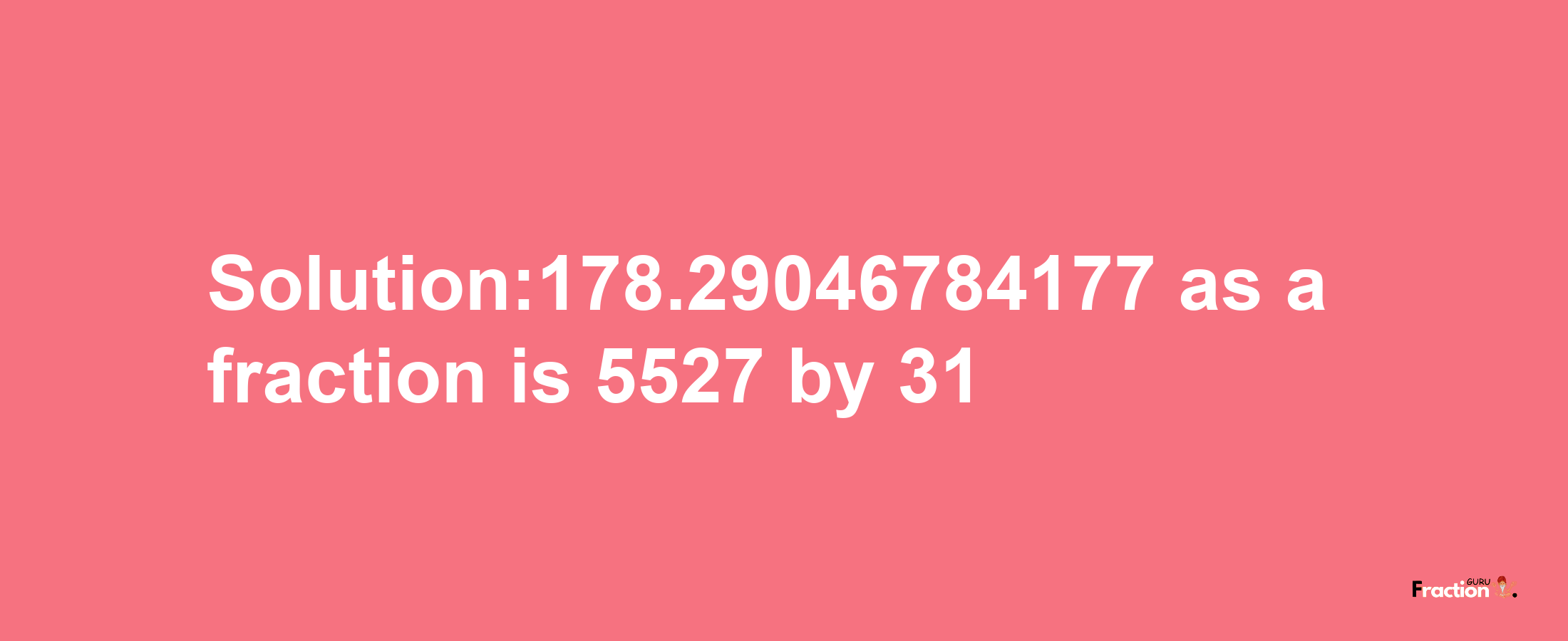 Solution:178.29046784177 as a fraction is 5527/31