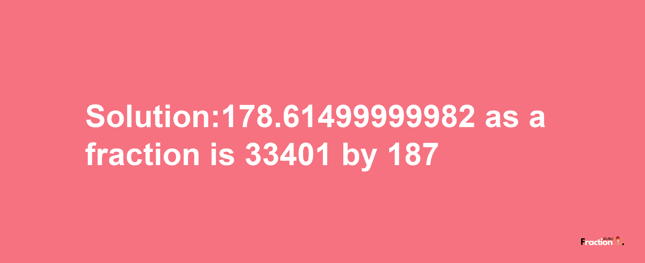 Solution:178.61499999982 as a fraction is 33401/187