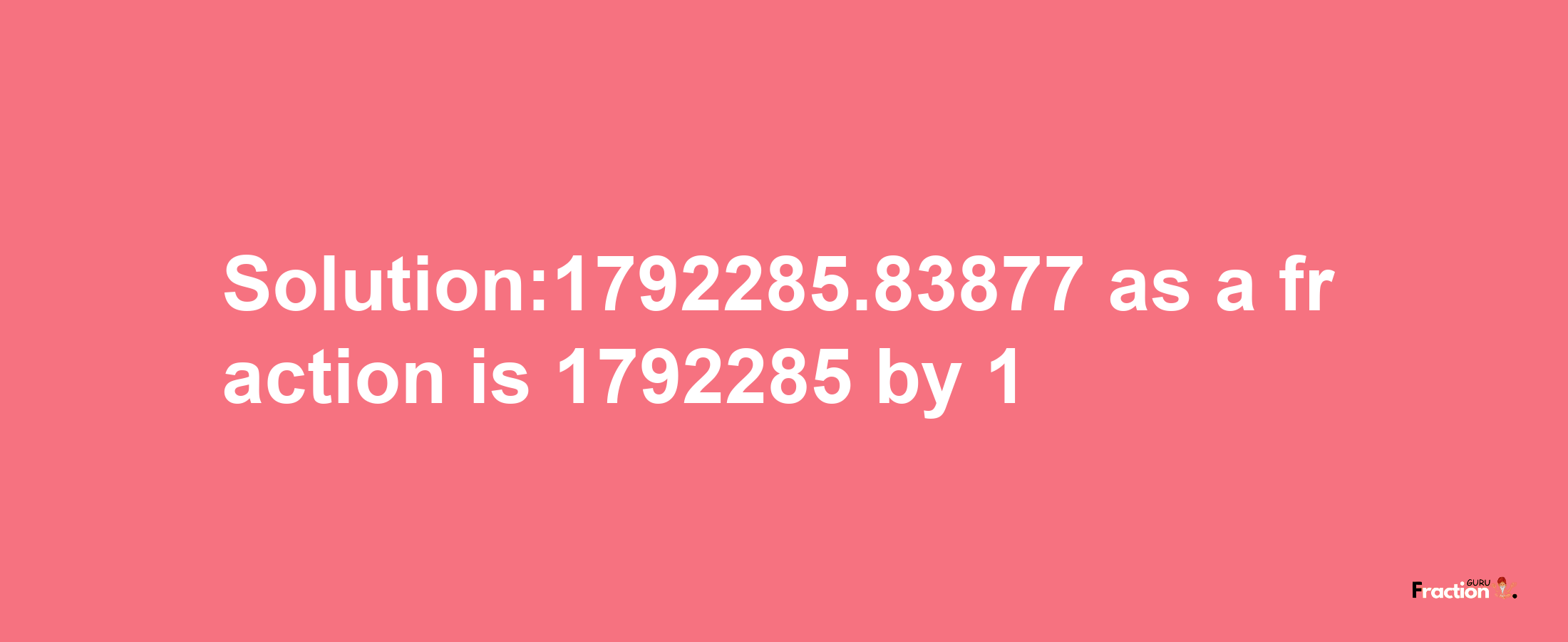 Solution:1792285.83877 as a fraction is 1792285/1