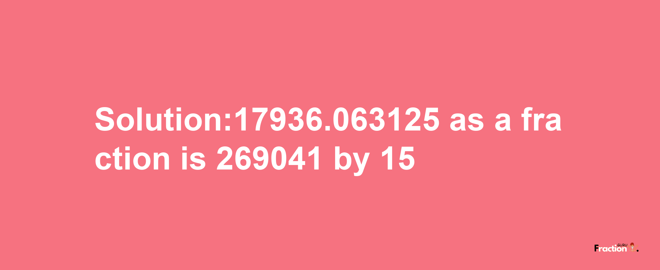 Solution:17936.063125 as a fraction is 269041/15