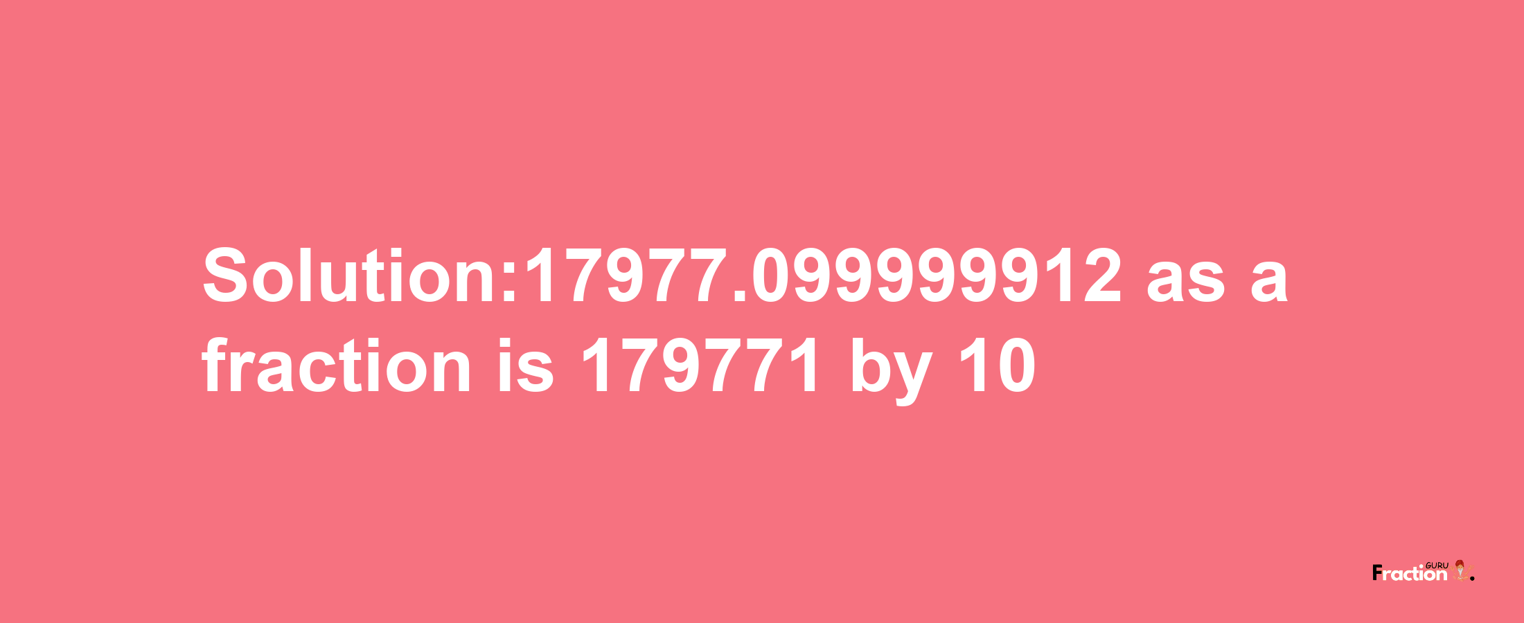 Solution:17977.099999912 as a fraction is 179771/10