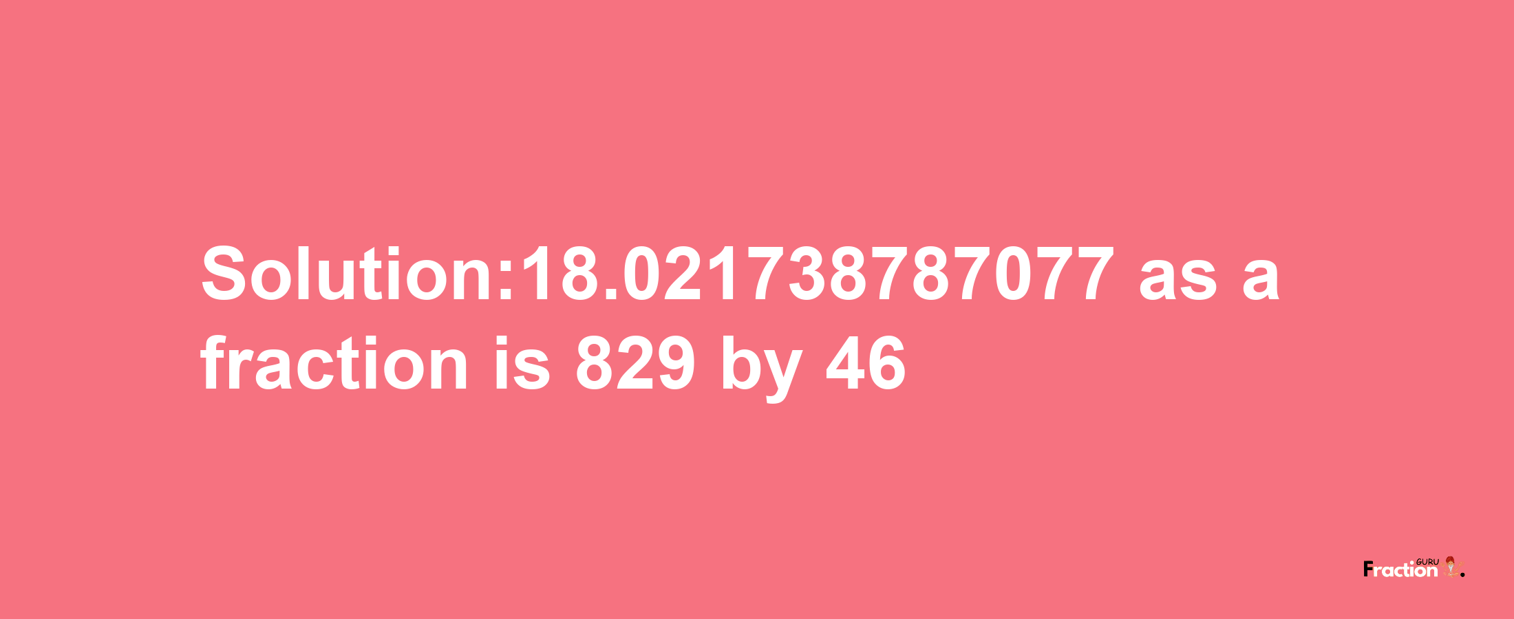 Solution:18.021738787077 as a fraction is 829/46