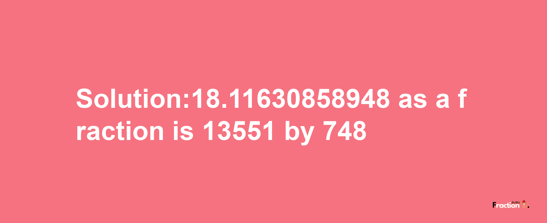 Solution:18.11630858948 as a fraction is 13551/748