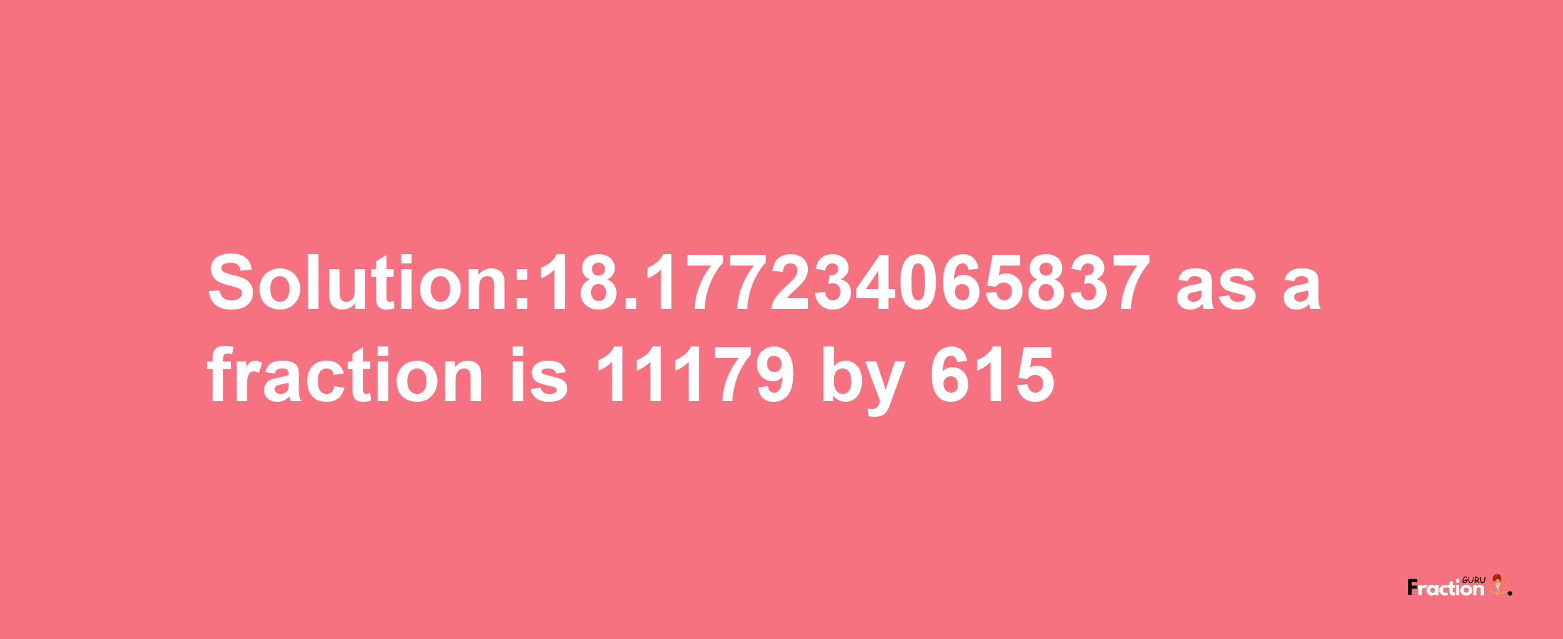 Solution:18.177234065837 as a fraction is 11179/615