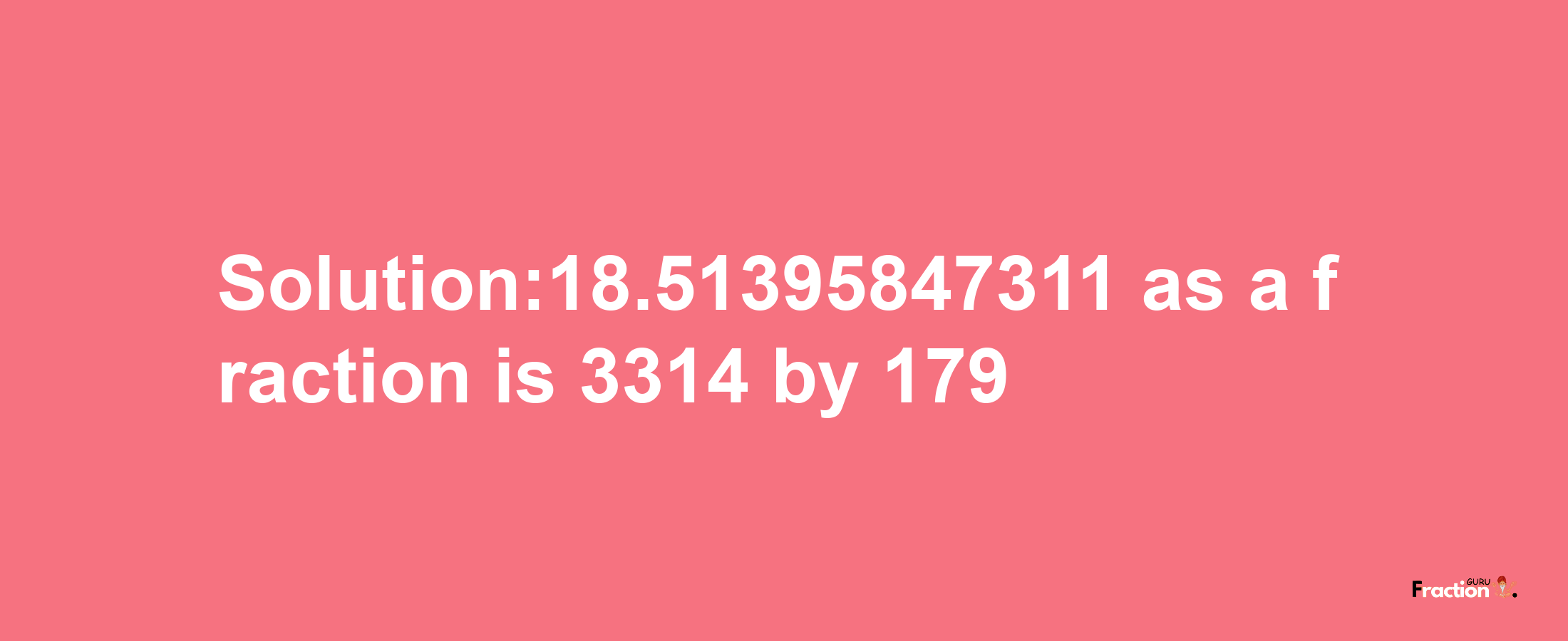 Solution:18.51395847311 as a fraction is 3314/179