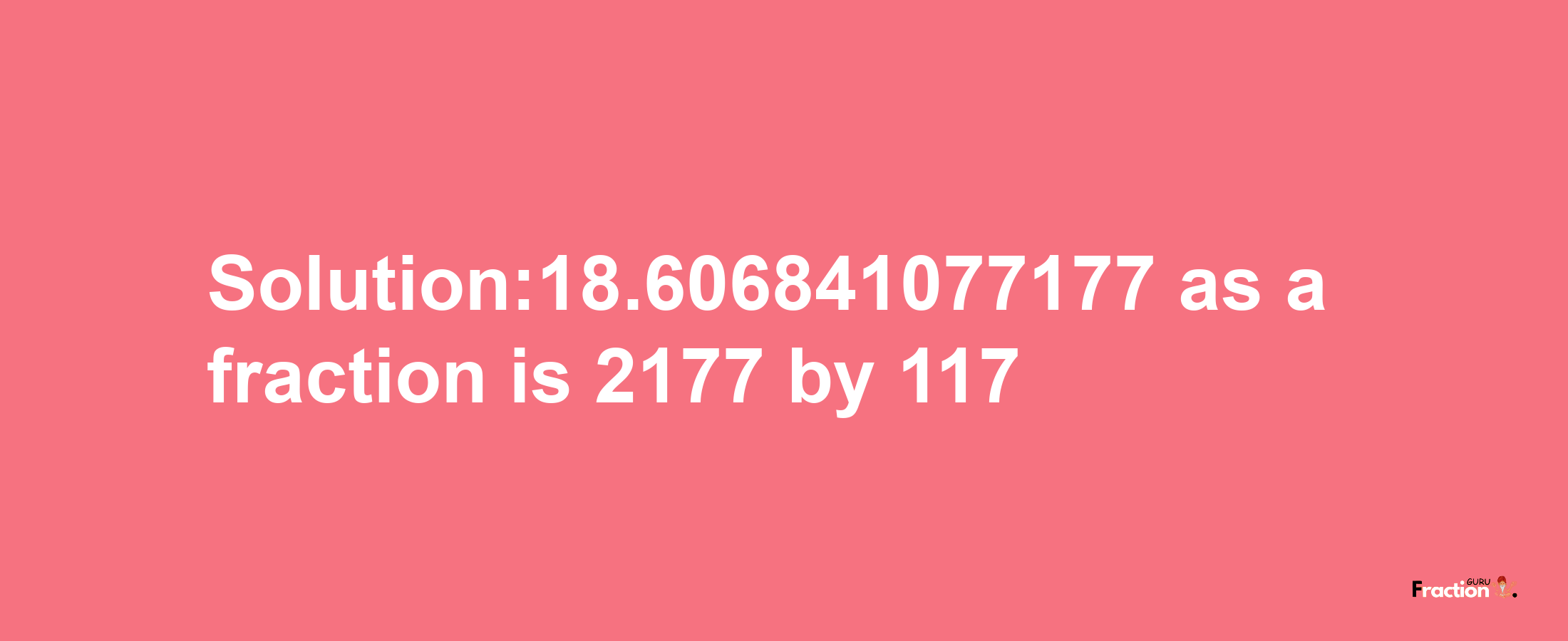 Solution:18.606841077177 as a fraction is 2177/117