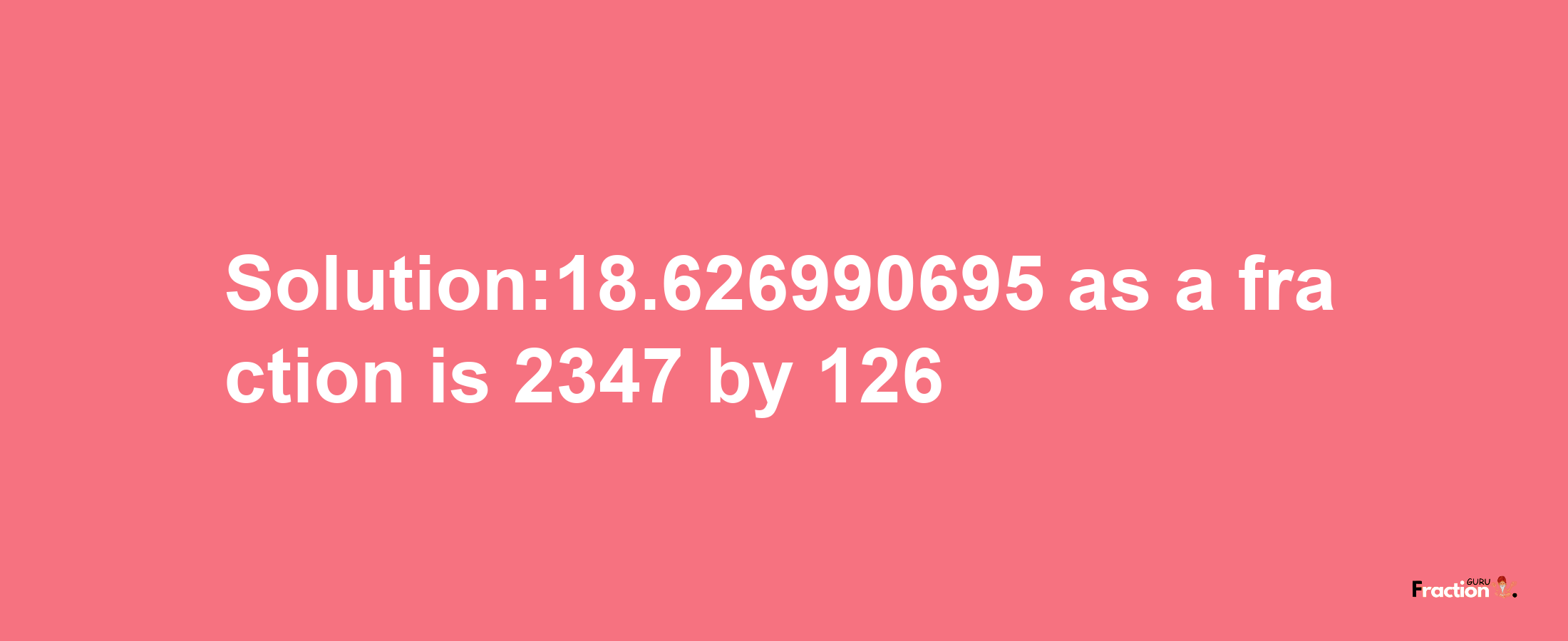 Solution:18.626990695 as a fraction is 2347/126