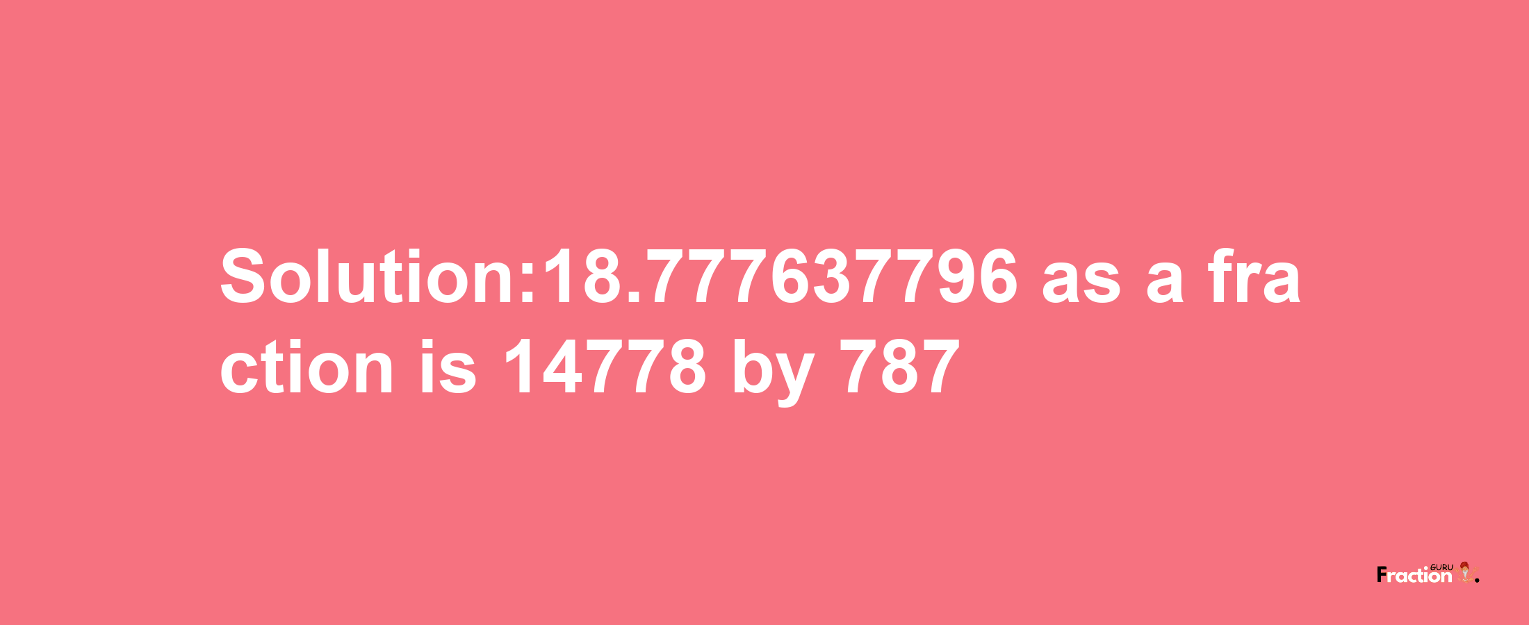 Solution:18.777637796 as a fraction is 14778/787