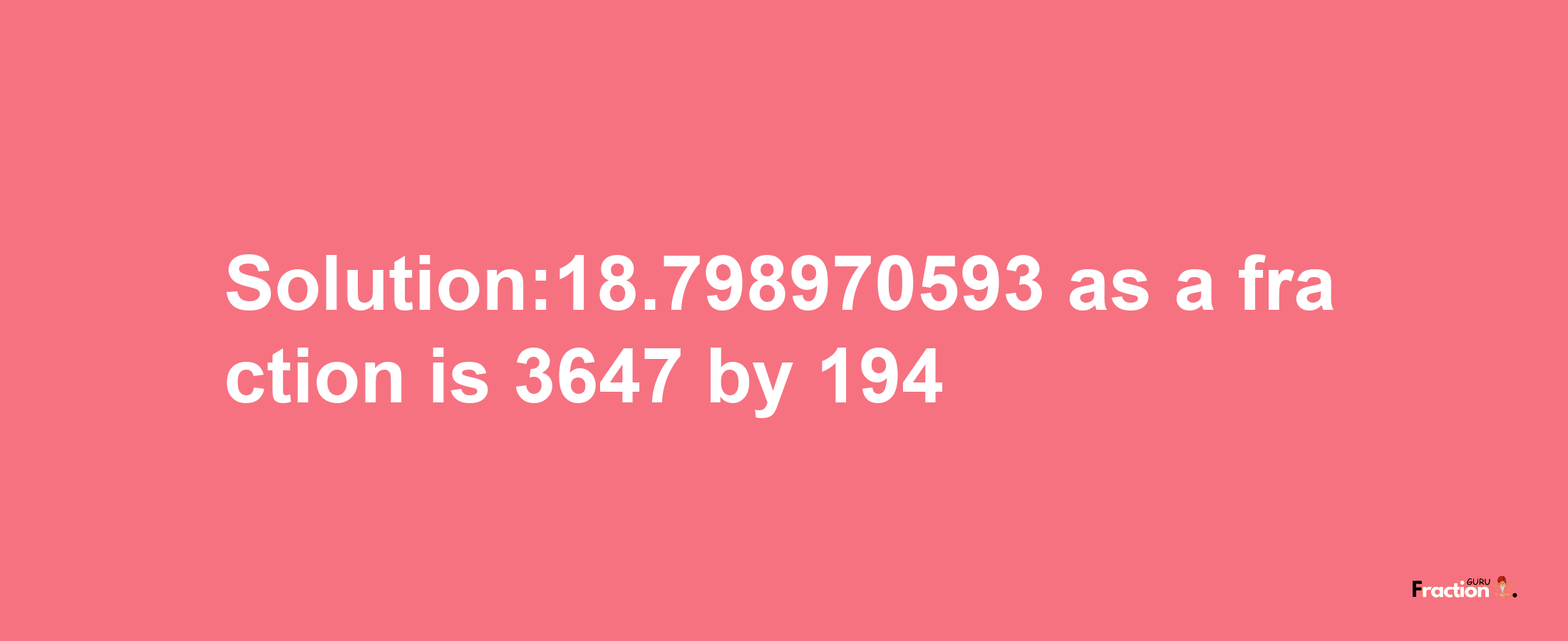 Solution:18.798970593 as a fraction is 3647/194