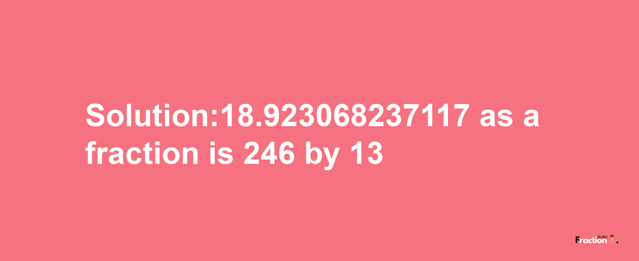 Solution:18.923068237117 as a fraction is 246/13