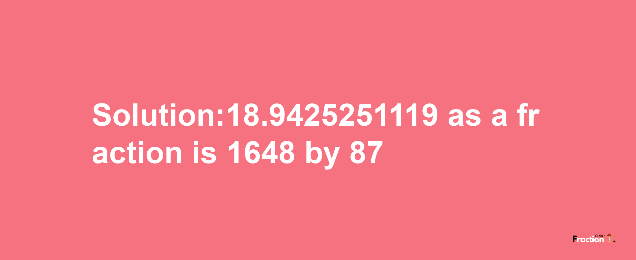 Solution:18.9425251119 as a fraction is 1648/87