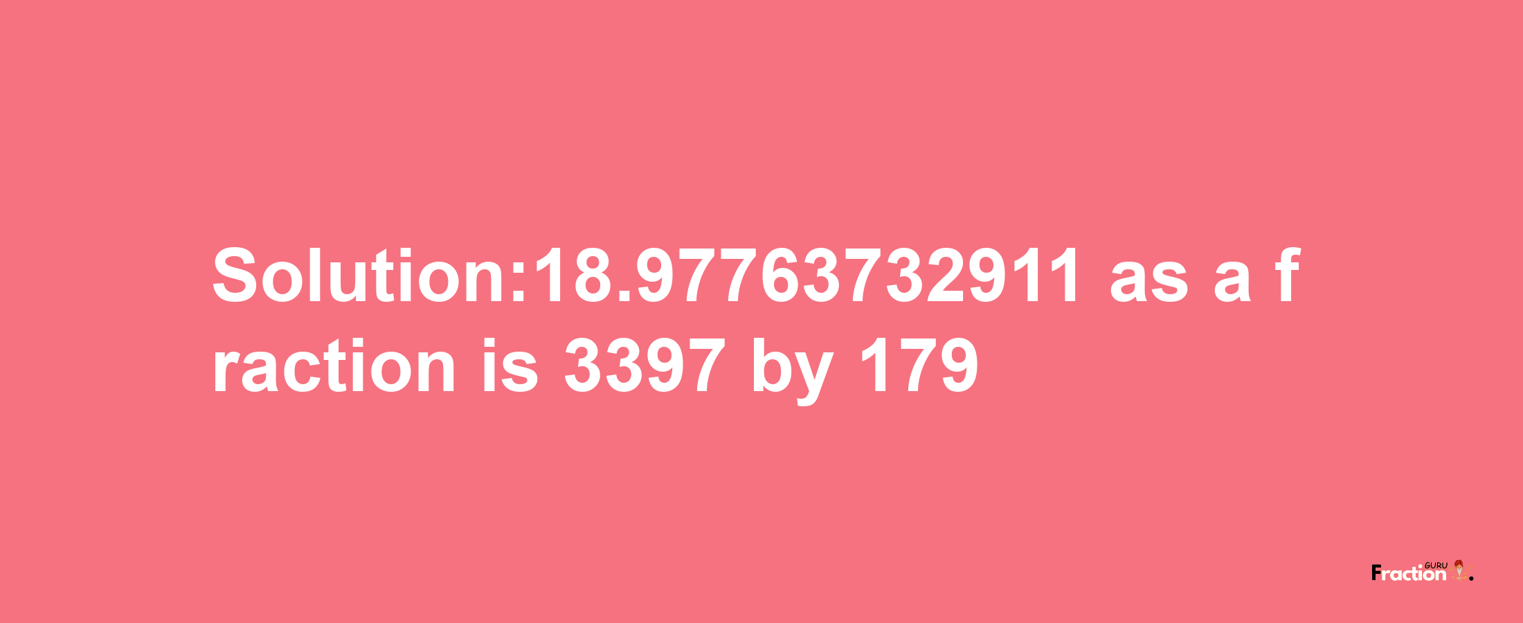 Solution:18.97763732911 as a fraction is 3397/179