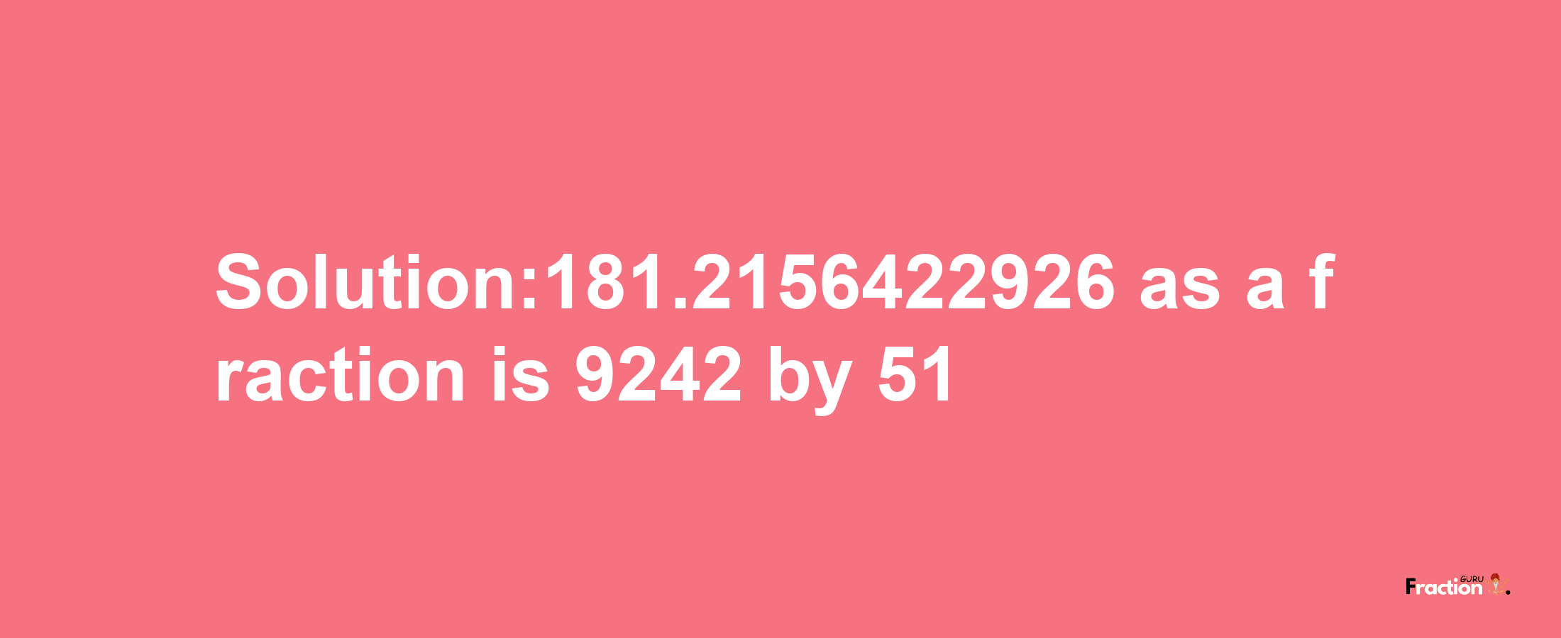 Solution:181.2156422926 as a fraction is 9242/51