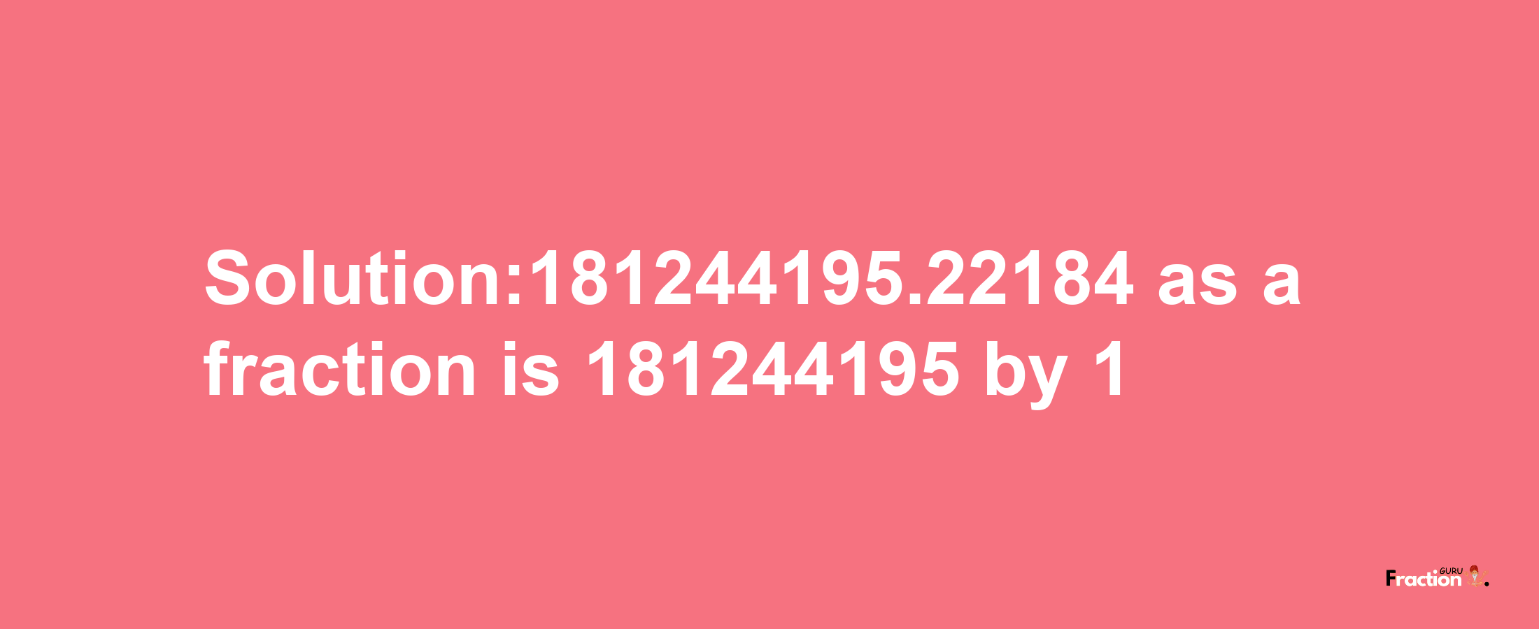 Solution:181244195.22184 as a fraction is 181244195/1