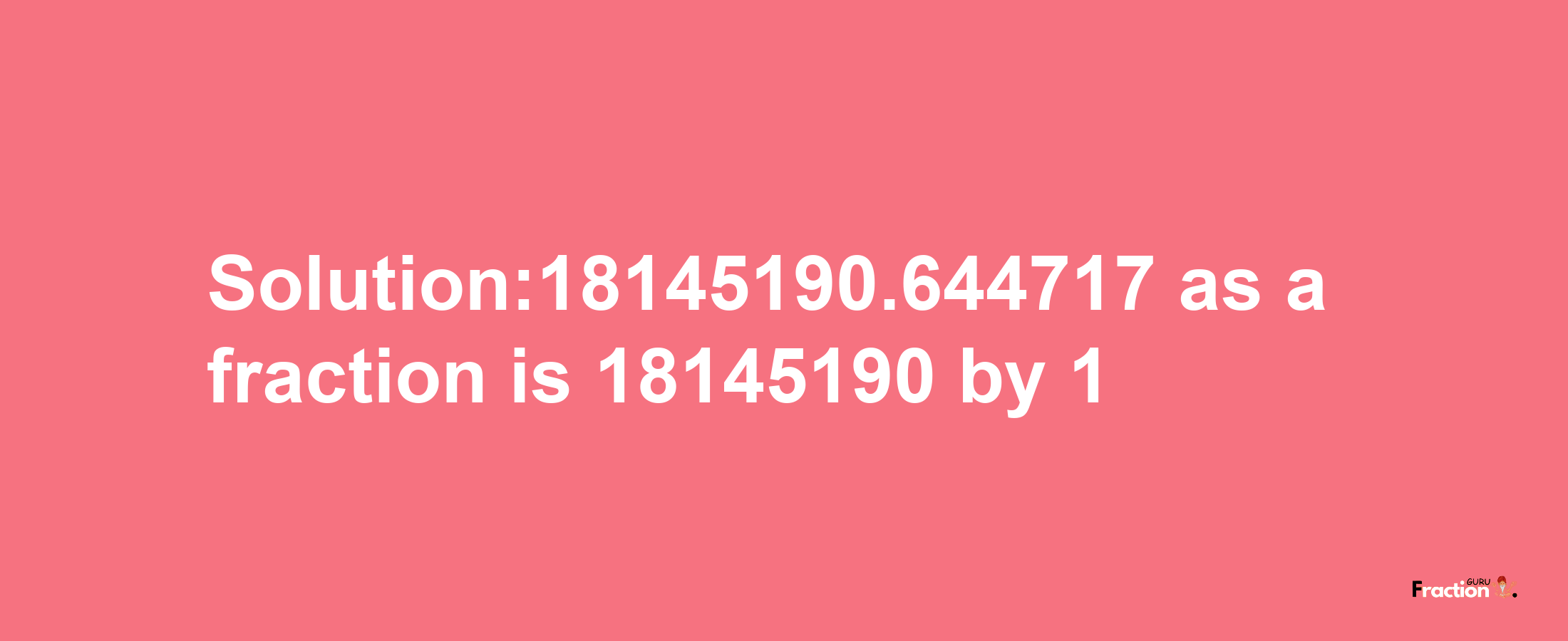 Solution:18145190.644717 as a fraction is 18145190/1